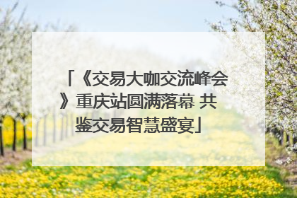 《交易大咖交流峰会》重庆站圆满落幕 共鉴交易智慧盛宴