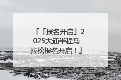 「报名开启」2025大通半程马拉松报名开启！