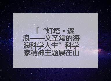 “灯塔 • 逐浪——文圣常的海浪科学人生”科学家精神主题展在山东省科技馆启幕