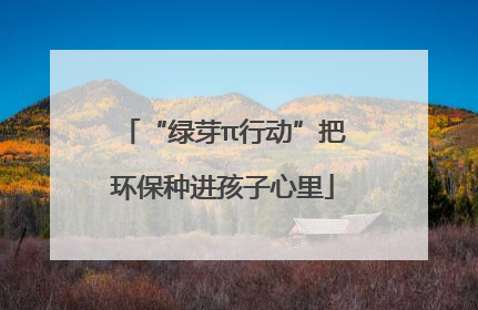 “绿芽π行动”把环保种进孩子心里