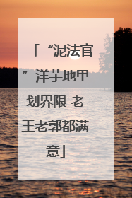 “泥法官”洋芋地里划界限 老王老郭都满意