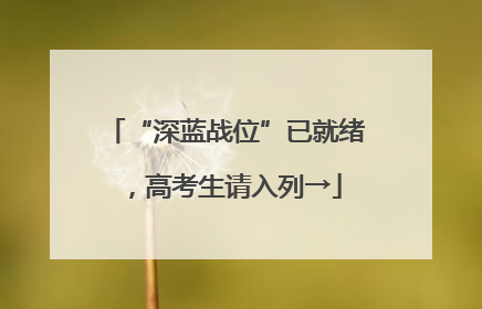 “深蓝战位”已就绪，高考生请入列→