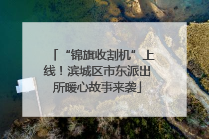 “锦旗收割机”上线！滨城区市东派出所暖心故事来袭