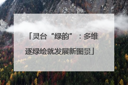 灵台“绿韵”：多维逐绿绘就发展新图景