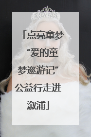 点亮童梦 “爱的童梦巡游记”公益行走进溆浦