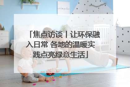 焦点访谈丨让环保融入日常 各地的温暖实践点亮绿意生活