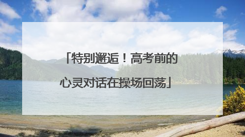 特别邂逅！高考前的心灵对话在操场回荡