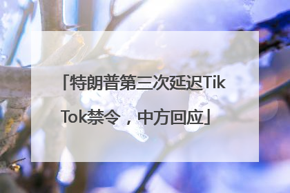 特朗普第三次延迟TikTok禁令，中方回应