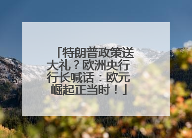特朗普政策送大礼？欧洲央行行长喊话：欧元崛起正当时！