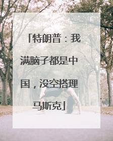 特朗普：我满脑子都是中国，没空搭理马斯克