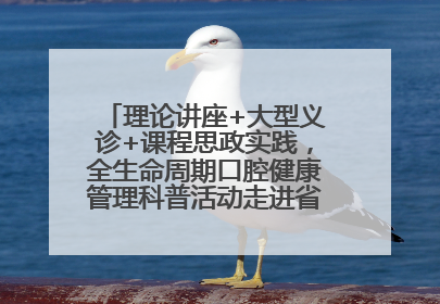 理论讲座+大型义诊+课程思政实践，全生命周期口腔健康管理科普活动走进省实验小学