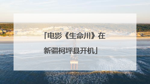 电影《生命川》在新疆柯坪县开机