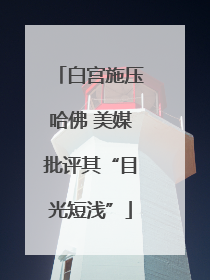 白宫施压哈佛 美媒批评其“目光短浅”