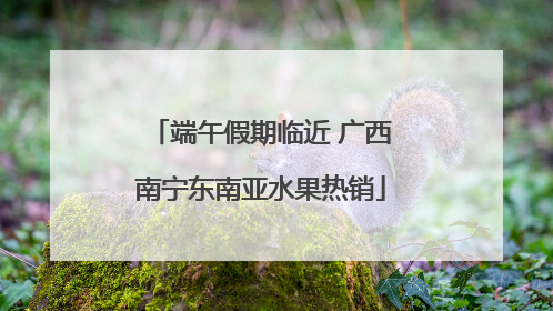 端午假期临近 广西南宁东南亚水果热销