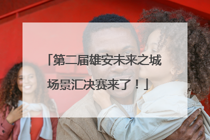 第二届雄安未来之城场景汇决赛来了！