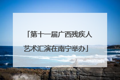 第十一届广西残疾人艺术汇演在南宁举办