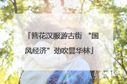 簪花汉服游古街 “国风经济”劲吹昙华林