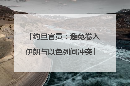约旦官员：避免卷入伊朗与以色列间冲突