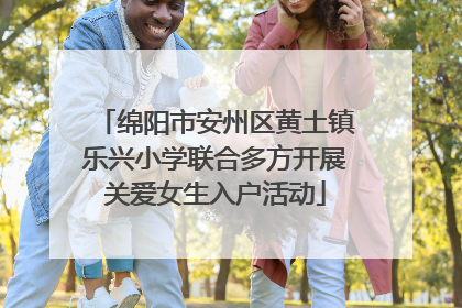 绵阳市安州区黄土镇乐兴小学联合多方开展关爱女生入户活动