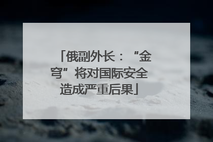 俄副外长：“金穹”将对国际安全造成严重后果