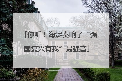 你听！海淀奏响了“强国复兴有我”最强音