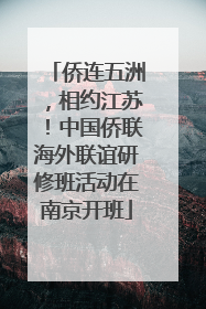 侨连五洲，相约江苏！中国侨联海外联谊研修班活动在南京开班