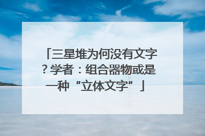 三星堆为何没有文字？学者：组合器物或是一种“立体文字”