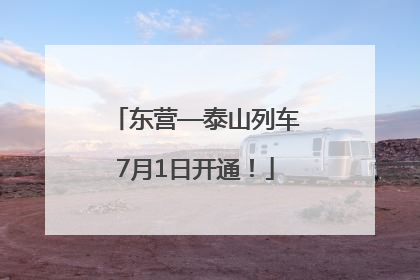 东营—泰山列车7月1日开通！