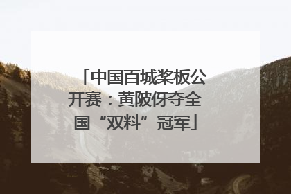 中国百城桨板公开赛：黄陂伢夺全国“双料”冠军