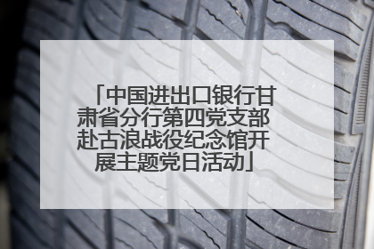 中国进出口银行甘肃省分行第四党支部赴古浪战役纪念馆开展主题党日活动