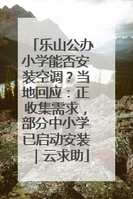 乐山公办小学能否安装空调？当地回应：正收集需求，部分中小学已启动安装｜云求助