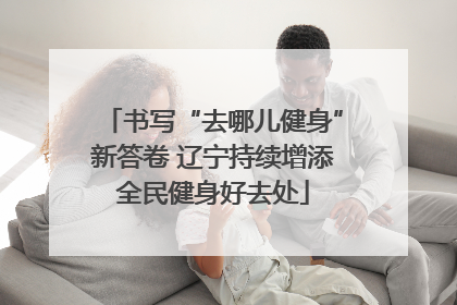 书写“去哪儿健身”新答卷 辽宁持续增添全民健身好去处