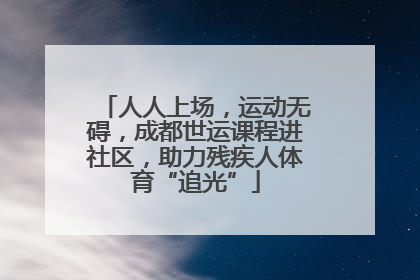 人人上场，运动无碍，成都世运课程进社区，助力残疾人体育“追光”