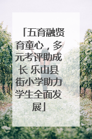 五育融贤育童心，多元考评助成长 乐山县街小学助力学生全面发展