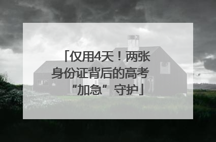 仅用4天！两张身份证背后的高考“加急”守护