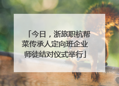 今日，浙旅职杭帮菜传承人定向班企业师徒结对仪式举行