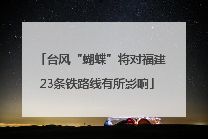台风“蝴蝶”将对福建23条铁路线有所影响