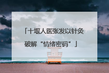 十堰人医张发以针灸破解“情绪密码”