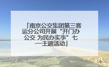 南京公交集团第三客运分公司开展“开门办公交 为民办实事”七·一主题活动