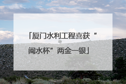 厦门水利工程喜获“闽水杯”两金一银