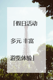假日活动多元 丰富游览体验