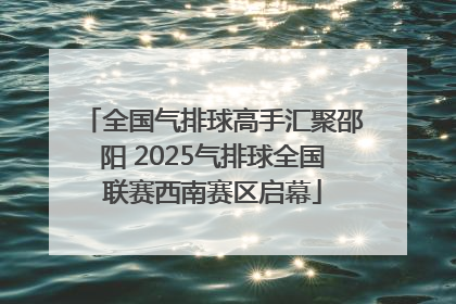 全国气排球高手汇聚邵阳 2025气排球全国联赛西南赛区启幕