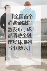 全国首个消费金融指数发布，成都消费金融市场环境列全国第六