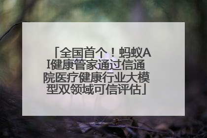 全国首个！蚂蚁AI健康管家通过信通院医疗健康行业大模型双领域可信评估