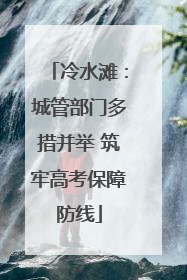 冷水滩：城管部门多措并举 筑牢高考保障防线