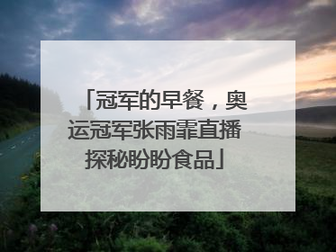 冠军的早餐，奥运冠军张雨霏直播探秘盼盼食品