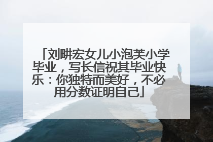 刘畊宏女儿小泡芙小学毕业，写长信祝其毕业快乐：你独特而美好，不必用分数证明自己