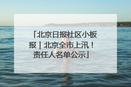 北京日报社区小板报｜北京全市上汛！责任人名单公示
