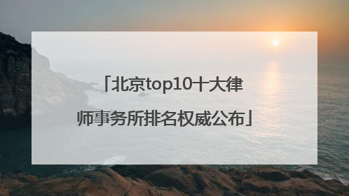 北京top10十大律师事务所排名权威公布