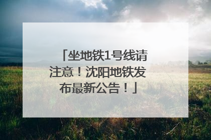 坐地铁1号线请注意！沈阳地铁发布最新公告！